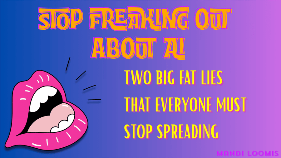 Big pink lips are saying, Stop freaking out about AI. Two big fat lies that everyone must stop spreading.