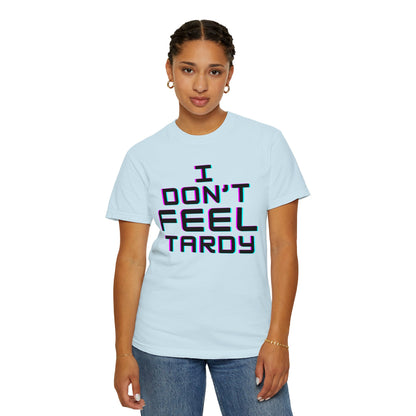 Unisex t‑shirt – “I Don't FEEL Tardy” – Garment-Dyed Unisex T-Shirt